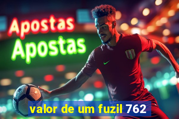 valor de um fuzil 762